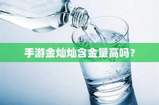手游金灿灿含金量高吗？