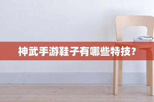 神武手游鞋子有哪些特技？