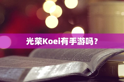 光荣Koei有手游吗？