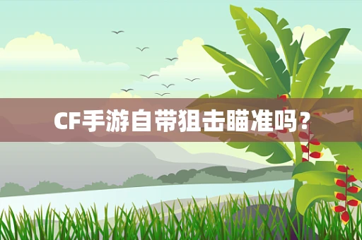 CF手游自带狙击瞄准吗？