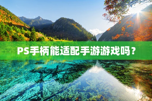 PS手柄能适配手游游戏吗？