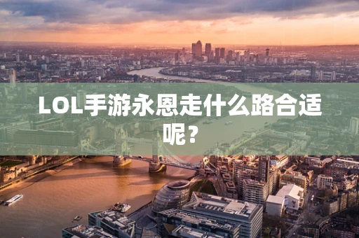 LOL手游永恩走什么路合适呢？
