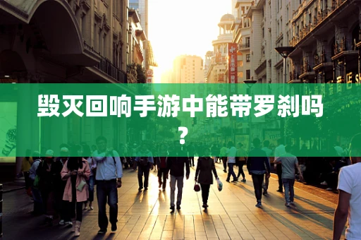 毁灭回响手游中能带罗刹吗？