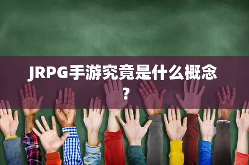 JRPG手游究竟是什么概念？