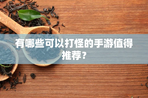有哪些可以打怪的手游值得推荐？