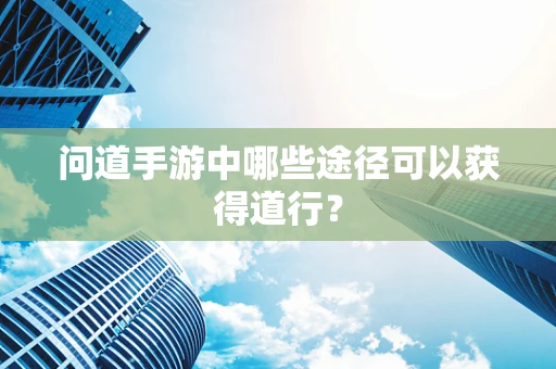 问道手游中哪些途径可以获得道行？