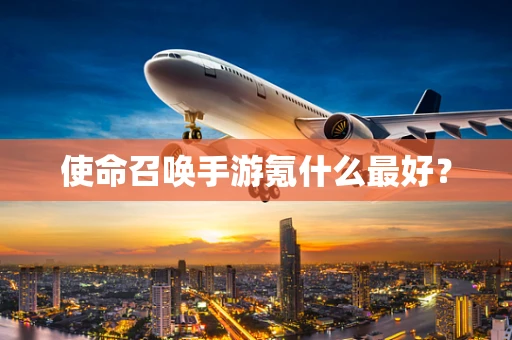 使命召唤手游氪什么最好？