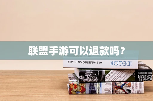 联盟手游可以退款吗？