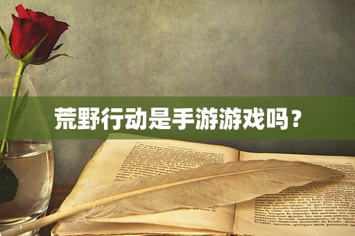 荒野行动是手游游戏吗？