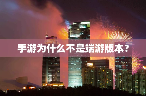 手游为什么不是端游版本？