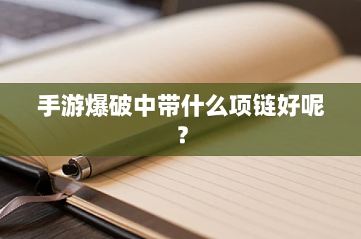 手游爆破中带什么项链好呢？