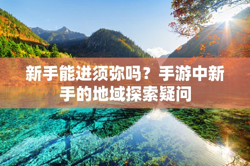 新手能进须弥吗？手游中新手的地域探索疑问