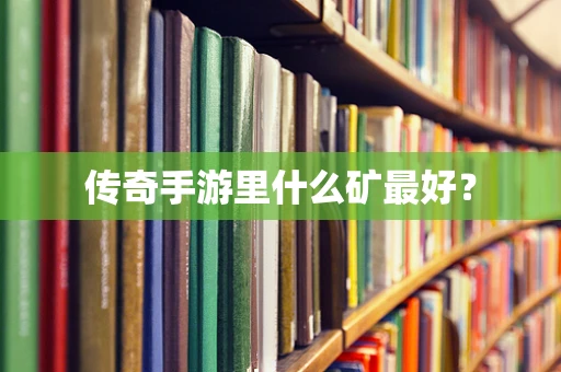 传奇手游里什么矿最好？