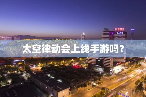 太空律动会上线手游吗？