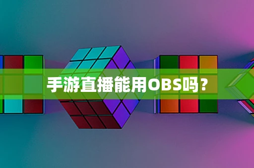 手游直播能用OBS吗？
