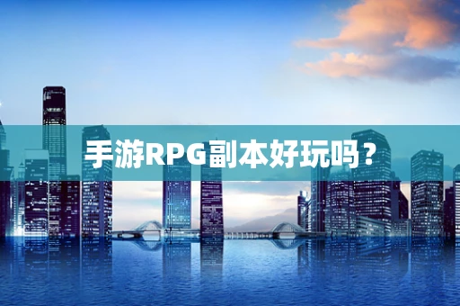 手游RPG副本好玩吗？