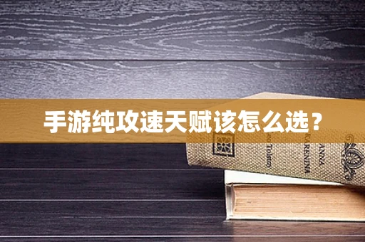 手游纯攻速天赋该怎么选？
