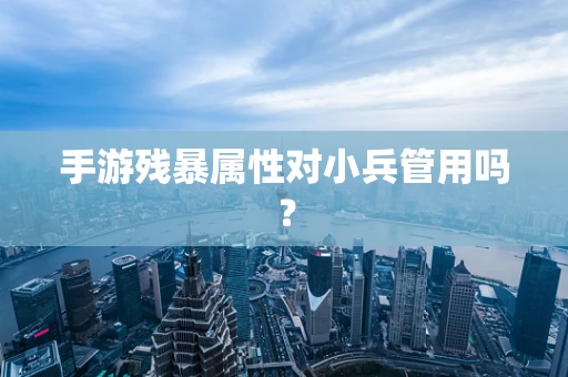 手游残暴属性对小兵管用吗？