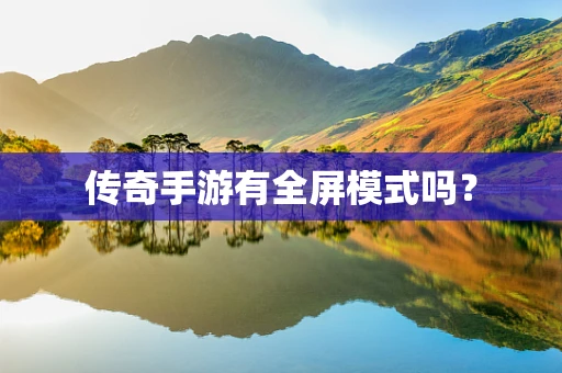 传奇手游有全屏模式吗？