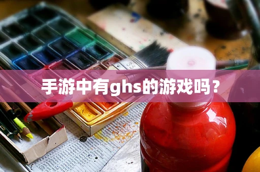 手游中有ghs的游戏吗？