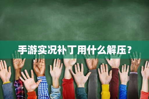 手游实况补丁用什么解压？