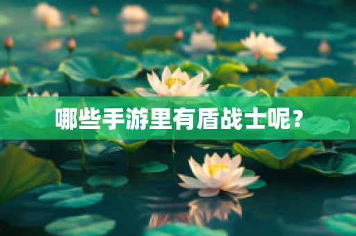 哪些手游里有盾战士呢？