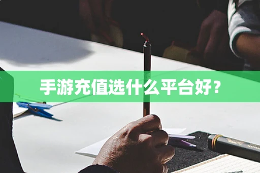 手游充值选什么平台好？