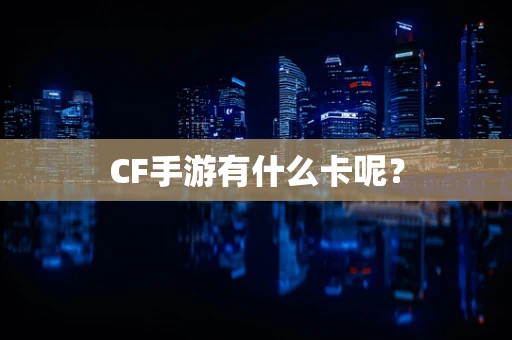 CF手游有什么卡呢？