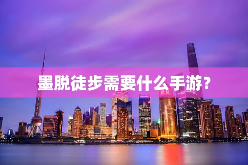 墨脱徒步需要什么手游？