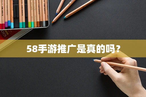 58手游推广是真的吗？