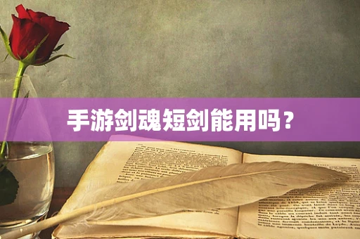 手游剑魂短剑能用吗？
