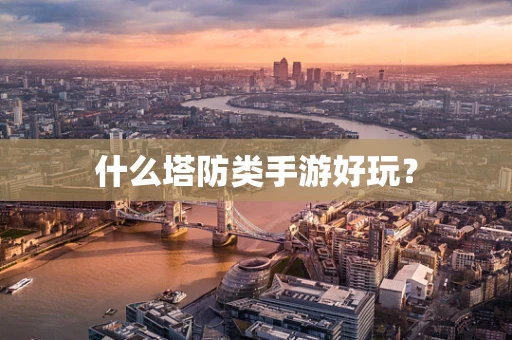 什么塔防类手游好玩？