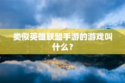 类似英雄联盟手游的游戏叫什么？