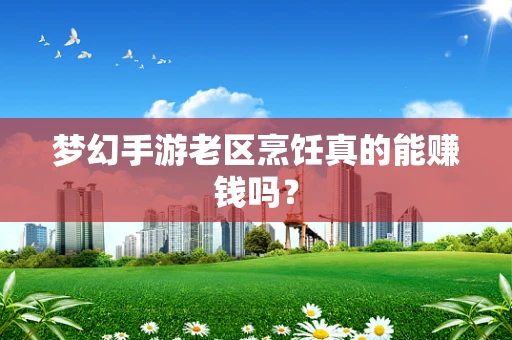 梦幻手游老区烹饪真的能赚钱吗？