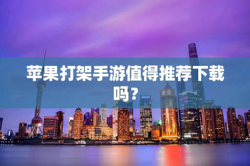 苹果打架手游值得推荐下载吗？