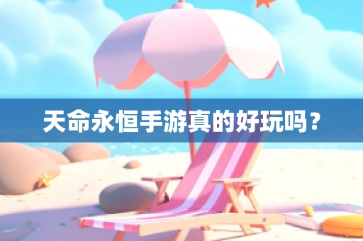 天命永恒手游真的好玩吗？