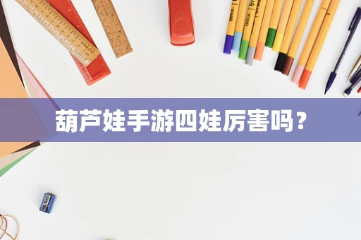 葫芦娃手游四娃厉害吗？