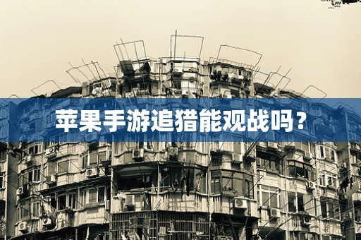 苹果手游追猎能观战吗？