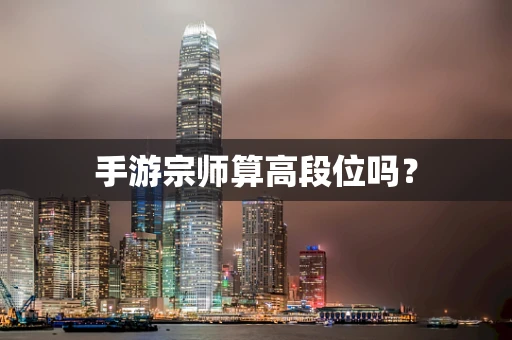手游宗师算高段位吗？