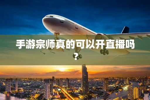 手游宗师真的可以开直播吗？