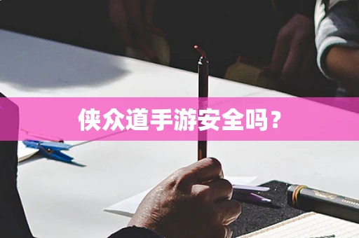 侠众道手游安全吗？