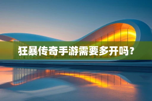 狂暴传奇手游需要多开吗？