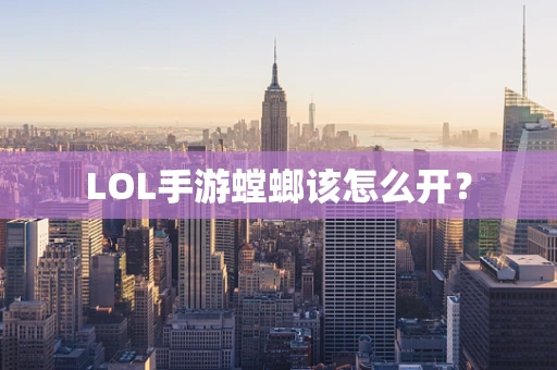 LOL手游螳螂该怎么开？