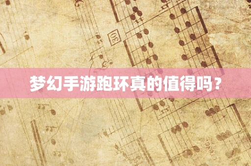 梦幻手游跑环真的值得吗？