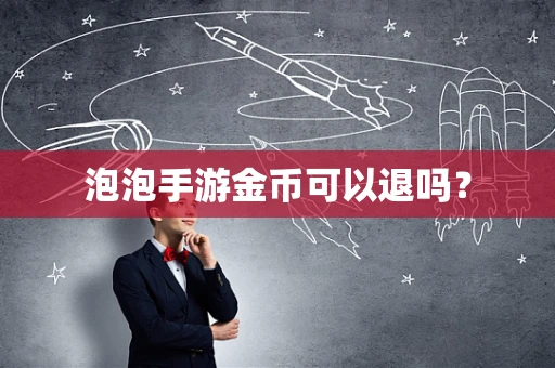 泡泡手游金币可以退吗？