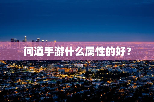 问道手游什么属性的好？