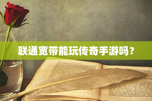 联通宽带能玩传奇手游吗？