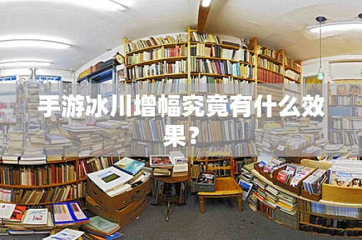 手游冰川增幅究竟有什么效果？