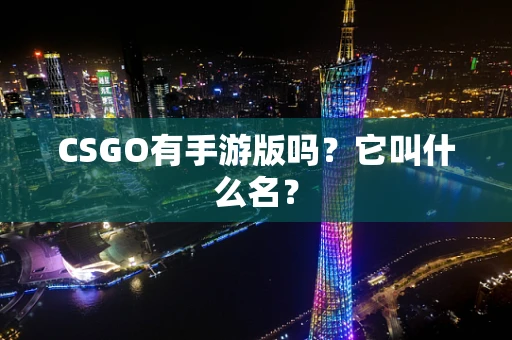 CSGO有手游版吗？它叫什么名？