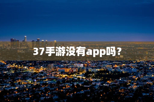 37手游没有app吗？